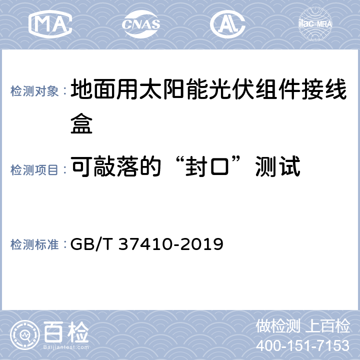 可敲落的“封口”测试 地面用太阳能光伏组件接线盒技术条件 GB/T 37410-2019 5.3.20