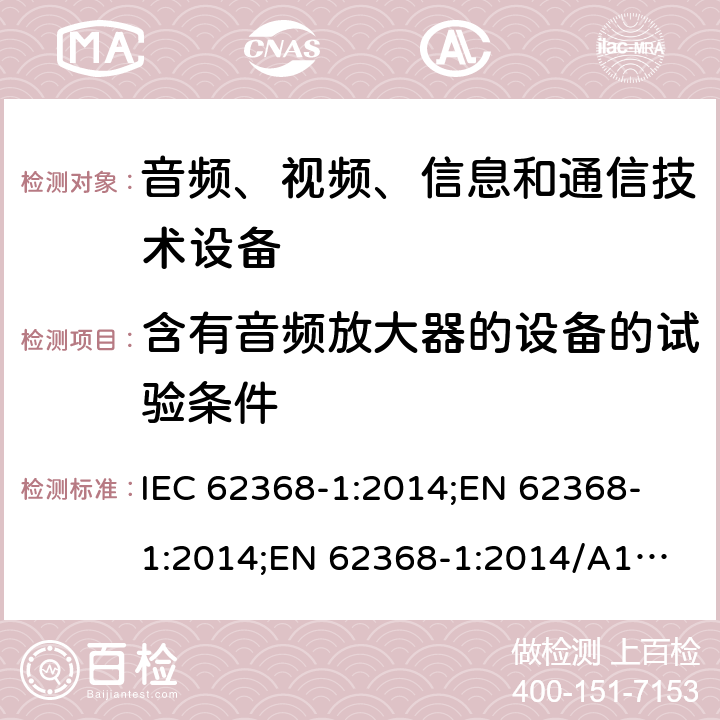 含有音频放大器的设备的试验条件 音频、视频、信息和通信技术设备 第1部分：安全要求 IEC 62368-1:2014;
EN 62368-1:2014;
EN 62368-1:2014/A11:2017 附录E