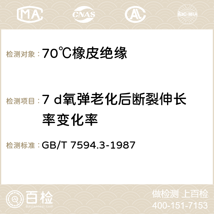 7 d氧弹老化后断裂伸长率变化率 电线电缆橡皮绝缘和橡皮护套 第3部分:70℃橡皮绝缘 GB/T 7594.3-1987 4.4