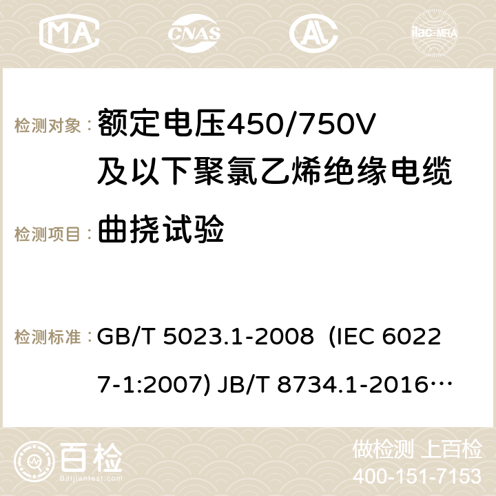 曲挠试验 额定电压450/750V及以下聚氯乙烯绝缘电缆 第1部分：一般要求 额定电压450/750V及以下聚氯乙烯绝缘电缆电线和软线 第1部分：一般要求 额定电压450/750V及以下聚氯乙烯绝缘电缆 第2部分：试验方法 GB/T 5023.1-2008 (IEC 60227-1:2007) JB/T 8734.1-2016 GB/T 5023.2-2008( IEC 60227-2:2003) 3.1