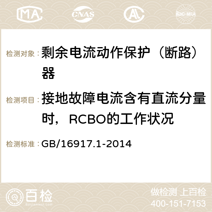 接地故障电流含有直流分量时，RCBO的工作状况 家用和类似用途的带过电流保护的剩余电流动作断路器(RCBO)第1部分：一般规则 GB/16917.1-2014 9.21