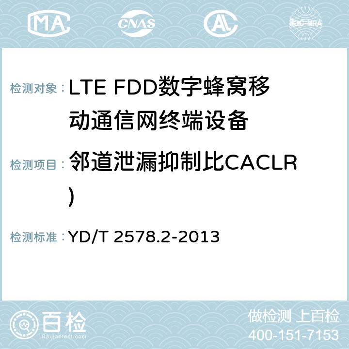 邻道泄漏抑制比CACLR) LTE FDD数字蜂窝移动通信网终端设备测试方法(第一阶段)第2部分：无线射频性能测试 YD/T 2578.2-2013 5.5.2.2