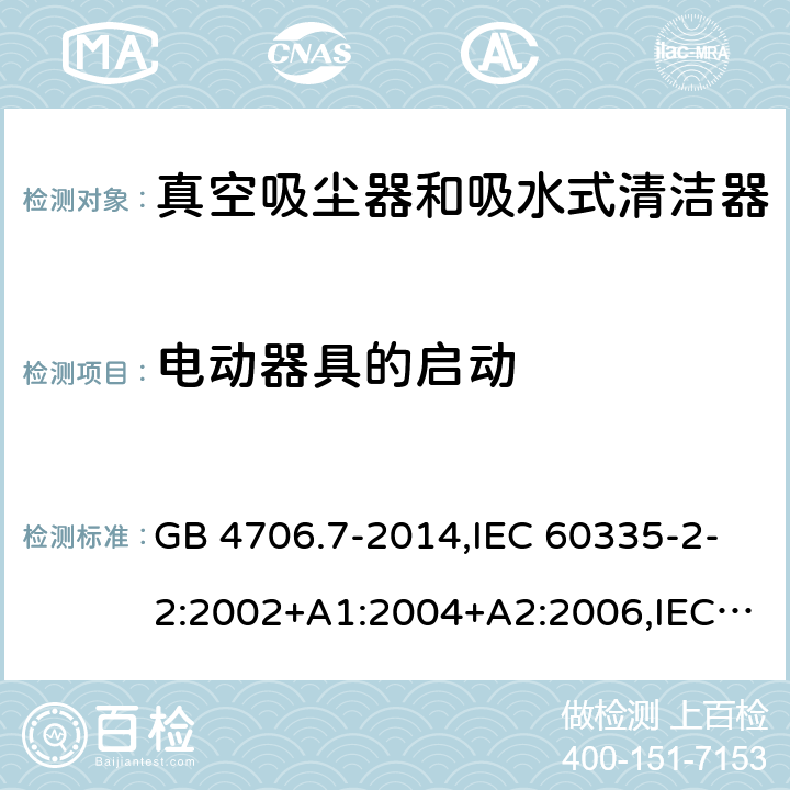 电动器具的启动 家用和类似用途电器的安全第2-2部分:真空吸尘器和吸水式清洁器的特殊要求 GB 4706.7-2014,IEC 60335-2-2:2002+A1:2004+A2:2006,IEC 60335-2-2:2009+A1:2012+A2:2016+SH1:2016,IEC 60335-2-2:2019,AS/NZS 60335.2.2:2010+A1:2011+A2:2014+A3:2015+A4:2017,AS/NZS 60335.2.2:2018,EN 60335-2-2:2003+A1:2004+A2:2006+A11:2010,EN 60335-2-2:2010+A11:2012+AC:2012+A1:2013 9