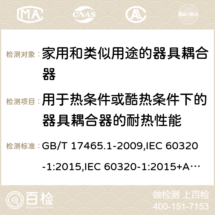 用于热条件或酷热条件下的器具耦合器的耐热性能 家用和类似用途的器具耦合器 第一部分:通用要求 GB/T 17465.1-2009,IEC 60320-1:2015,IEC 60320-1:2015+AMD1:2018,EN 60320-1:2015 18