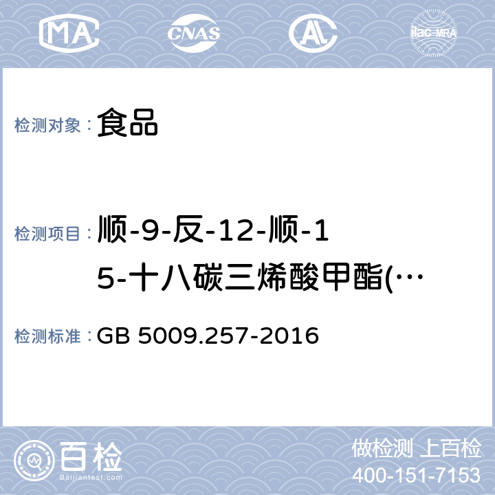 顺-9-反-12-顺-15-十八碳三烯酸甲酯(C18:3 9c,12t,15c) 食品安全国家标准 食品中反式脂肪酸的测定 GB 5009.257-2016