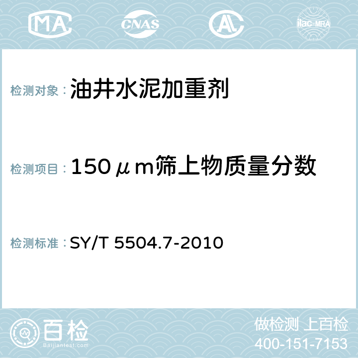 150μm筛上物质量分数 油井水泥外加剂评价方法 第7部分：加重剂 SY/T 5504.7-2010 5.3.4
