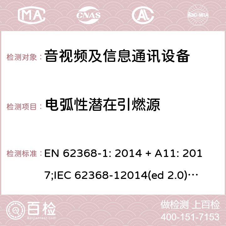 电弧性潜在引燃源 影音/视频、信息技术和通信技术设备第1部分.安全要求 EN 62368-1: 2014 + A11: 2017;
IEC 62368-12014(ed 2.0);
UL 62368-1 ed2 2014-12-1; 6.2.3.1