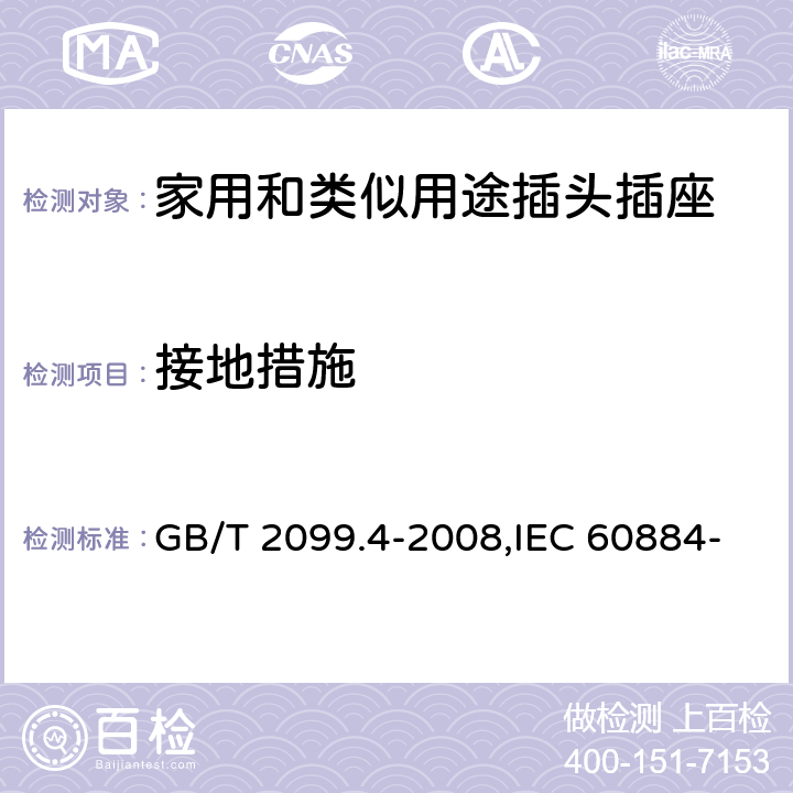 接地措施 家用和類似用途的插頭和插座 第2部分:第3節:固定式無聯鎖開關插座的特殊要求 GB/T 2099.4-2008,IEC 60884-2-3:2006,IEC 60884-2-3:1989 11