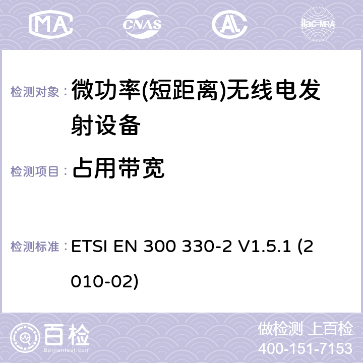 占用带宽 电磁兼容性及无线频谱事务（ERM）;短距离设备(SRD);频率在9 kHz 到 25 MHz 范围内的无线电设备和频率在9 kHz 到30 MHz范围内的感性环路系统; 第二部分：符合R&TTE指令第3.2条基本要求的协调EN条款 ETSI EN 300 330-2 V1.5.1 (2010-02)