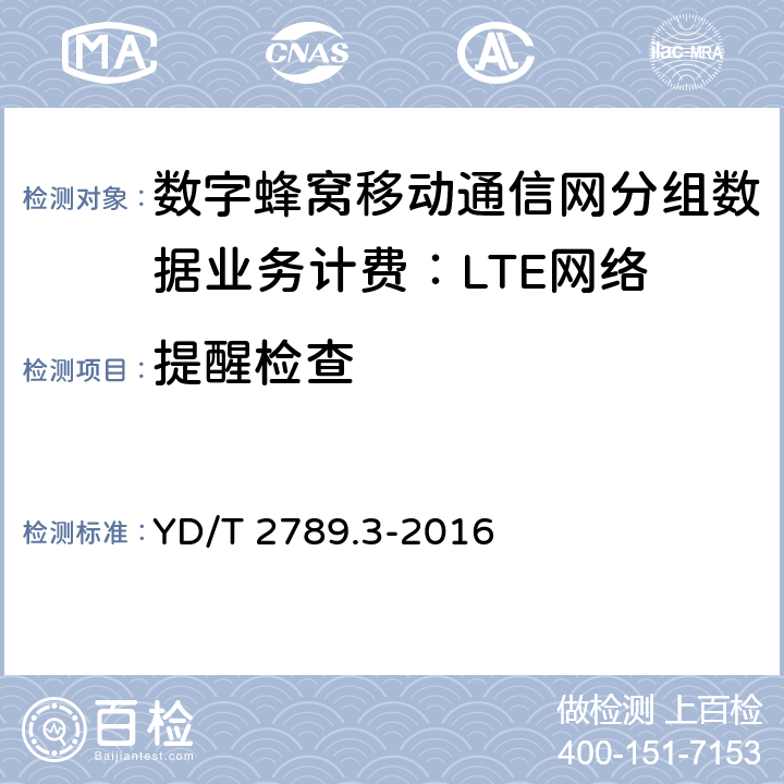 提醒检查 YD/T 2789.3-2016 数字蜂窝移动通信网分组数据业务计费系统计费性能技术要求和检测方法 第3部分：LTE网络