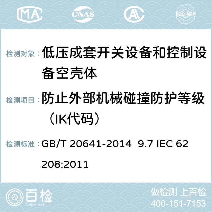 防止外部机械碰撞防护等级（IK代码） 低压成套开关设备和控制设备空壳体的一般要求 GB/T 20641-2014 9.7 IEC 62208:2011 9.7