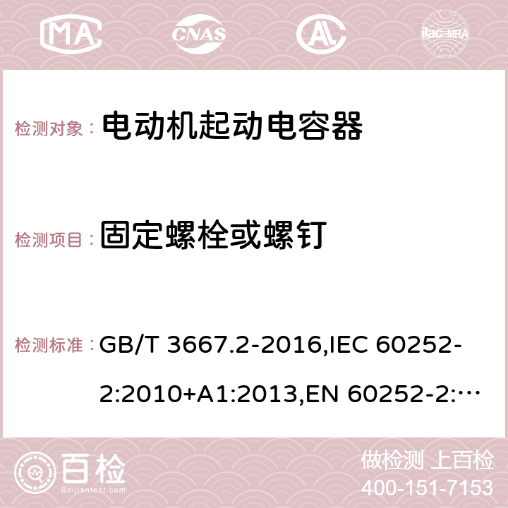 固定螺栓或螺钉 交流电动机电容器 第2部分：电动机起动电容器 GB/T 3667.2-2016,IEC 60252-2:2010+A1:2013,EN 60252-2:2011+A1:2013 5.1.11.4, 6.1.10.4