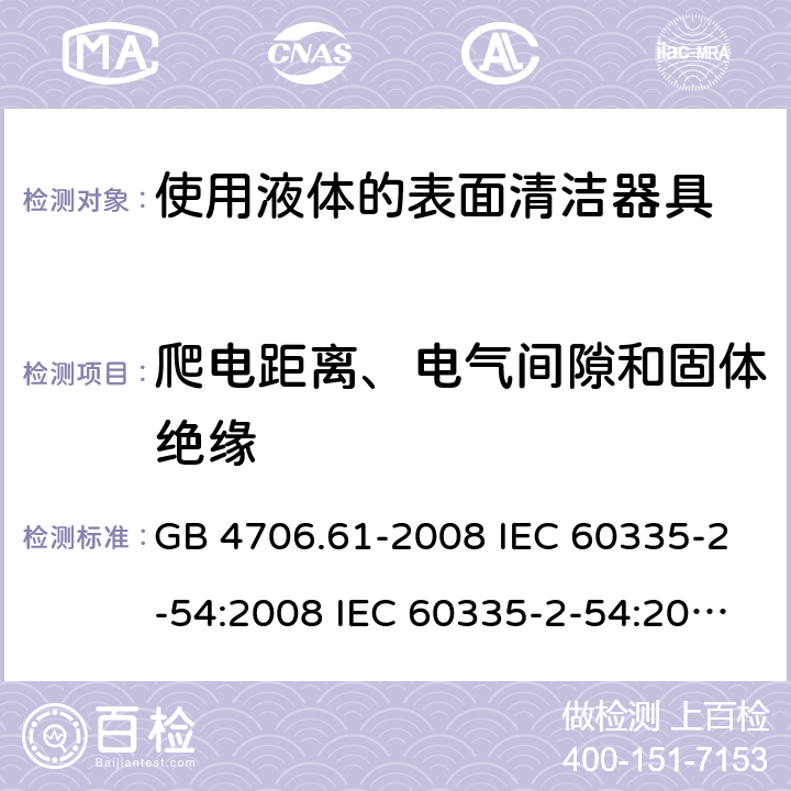 爬电距离、电气间隙和固体绝缘 家用和类似用途电器的安全 使用液体的表面清洁器具的特殊要求 GB 4706.61-2008 IEC 60335-2-54:2008 IEC 60335-2-54:2008/AMD1:2015 IEC 60335-2-54:2002 IEC 60335-2-54:2002/AMD 1:2004 IEC 60335-2-54:2002/AMD2:2007 EN 60335-2-54:2008 29