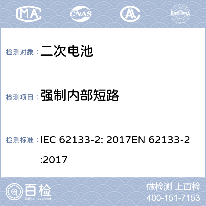 强制内部短路 含碱性或非酸性电解液的密封二次电池和电池组-便携式密封二次电池和电池组的安全要求-第2部分：锂系统 IEC 62133-2: 2017EN 62133-2:2017 7.3.9
