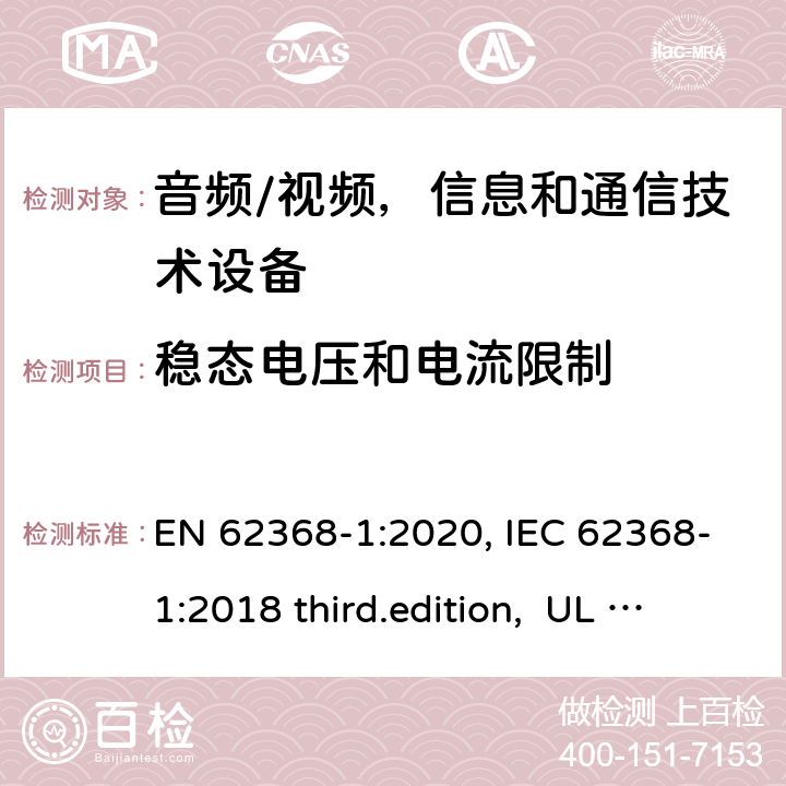 稳态电压和电流限制 音频、视频、信息和通信技术设备-第1 部分：安全要求 EN 62368-1:2020, IEC 62368-1:2018 third.edition, UL 62368-1:2019, AS/NZS 62368-1:2018 5.2