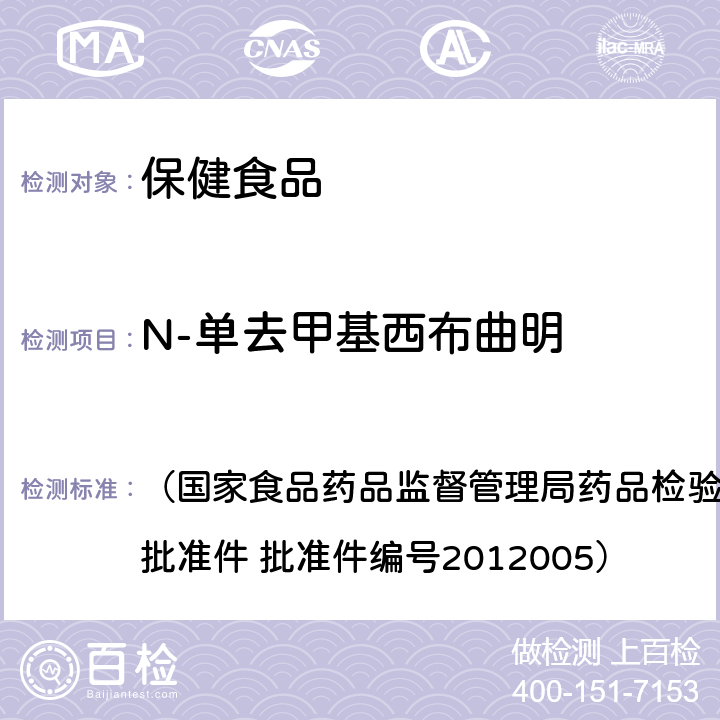 N-单去甲基西布曲明 减肥类中成药或保健食品中酚酞、西布曲明及两种衍生物的检测方法 （国家食品药品监督管理局药品检验补充检验方法和检验项目批准件 批准件编号2012005）