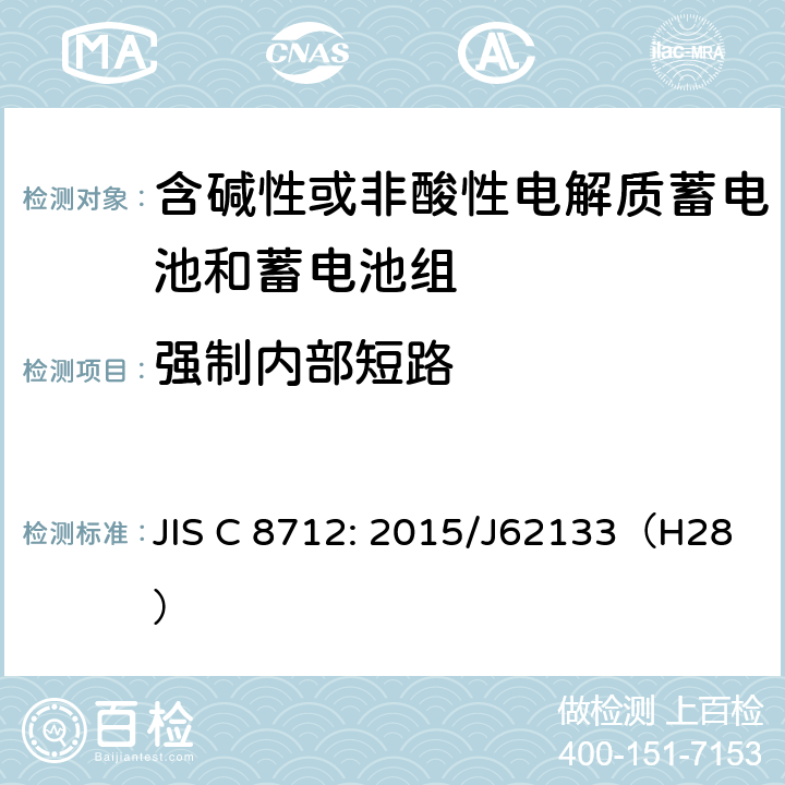 强制内部短路 密封便携式可充电蓄电池或蓄电池组的安全要求 JIS C 8712: 2015/J62133（H28） 8.3.8