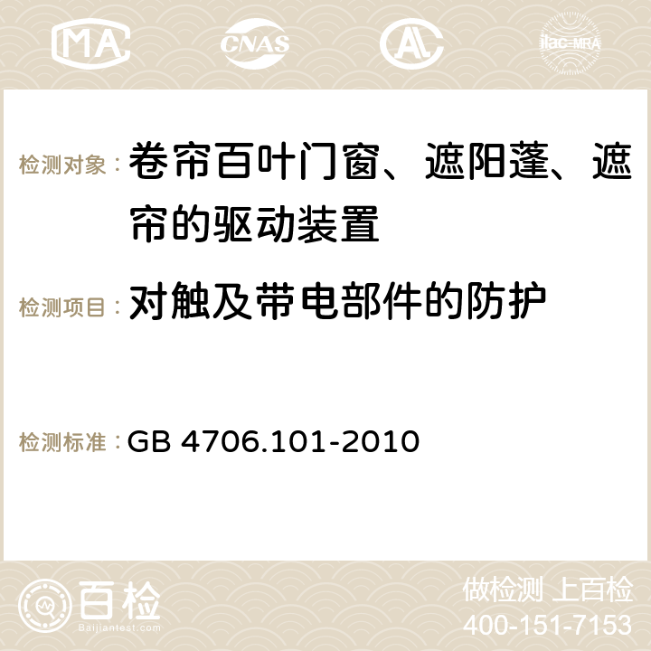 对触及带电部件的防护 家用和类似用途电器的安全 卷帘百叶门窗、遮阳蓬、遮帘和类似设备的驱动装置的特殊要求 GB 4706.101-2010 cl.8