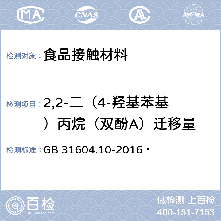 2,2-二（4-羟基苯基）丙烷（双酚A）迁移量 食品安全国家标准 食品接触材料及制品 2,2-二（4-羟基苯基）丙烷（双酚A）迁移量的测定 GB 31604.10-2016 