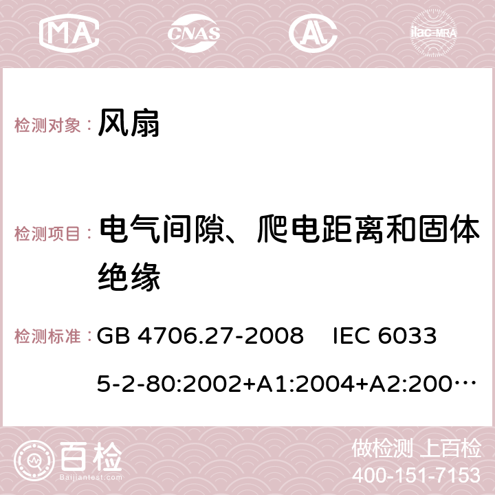 电气间隙、爬电距离和固体绝缘 家用和类似用途电器的安全 风扇的特殊要求 GB 4706.27-2008 IEC 60335-2-80:2002+A1:2004+A2:2008 IEC 60335-2-80:2015EN 60335-2-80:2003+A1:2004+A2:2009 29