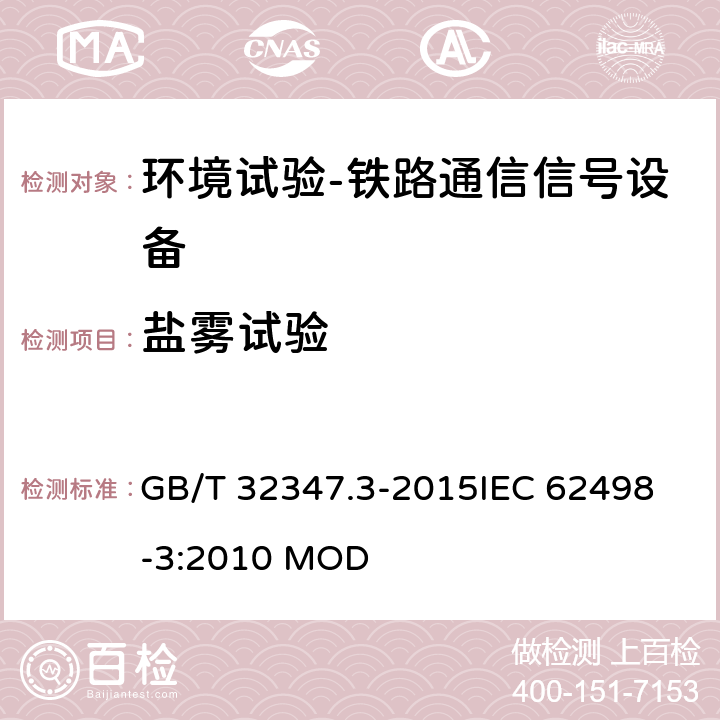 盐雾试验 轨道交通 设备环境条件 第3部分：信号和通信设备 GB/T 32347.3-2015
IEC 62498-3:2010 MOD 4.11