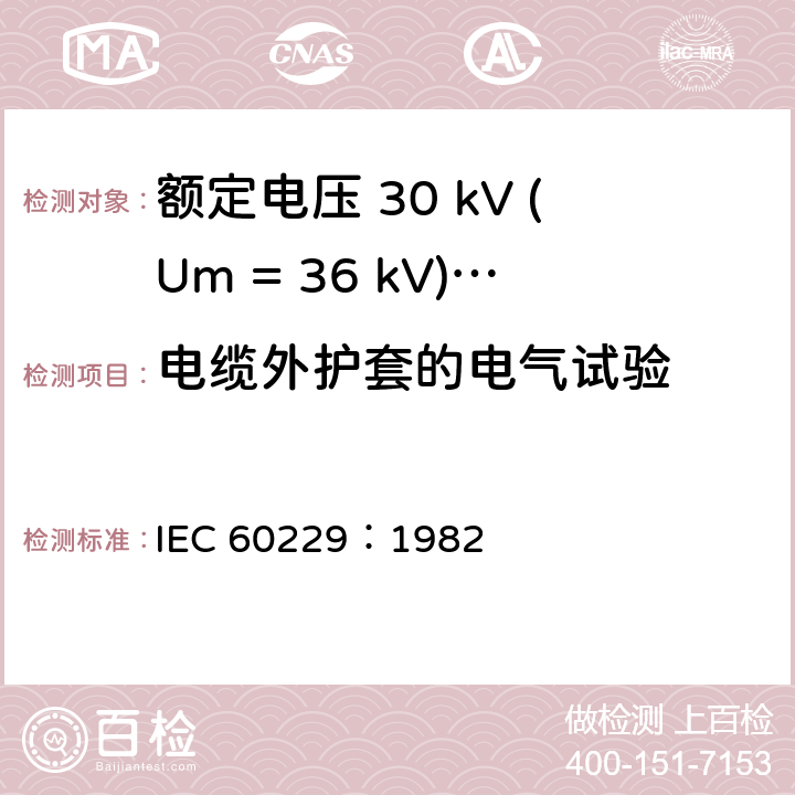 电缆外护套的电气试验 具有特殊保护功能的电缆挤包外护套的试验 IEC 60229：1982 3