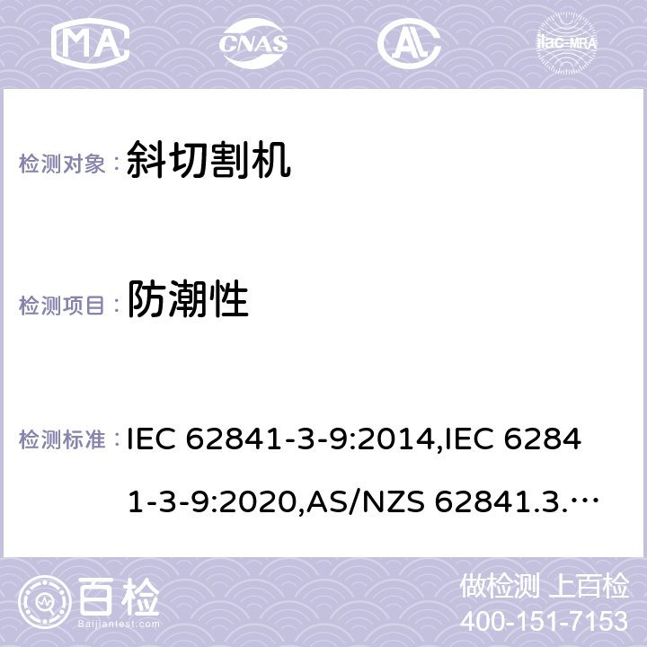 防潮性 IEC 62841-3-9:2014 手持式、可移式电动工具和园林工具的安全 第3部分:斜切割机的专用要求 ,IEC 62841-3-9:2020,AS/NZS 62841.3.9:2015,EN 62841-3-9:2015+A11:2017 14