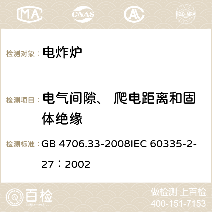 电气间隙、 爬电距离和固体绝缘 家用和类似用途电器的安全商用电深油炸锅的特殊要求 GB 4706.33-2008IEC 60335-2-27：2002 18