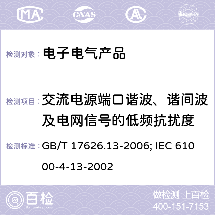 交流电源端口谐波、谐间波及电网信号的低频抗扰度 电磁兼容 试验和测量技术 交流电源端口谐波、谐间波及电网信号的低频抗扰度试验 GB/T 17626.13-2006; IEC 61000-4-13-2002 /