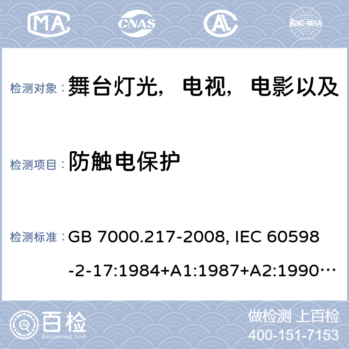 防触电保护 灯具 第2-17部分：特殊要求 舞台灯光，电视，电影以及摄影场所（室内外）用灯具 GB 7000.217-2008, IEC 60598-2-17:1984+A1:1987+A2:1990,IEC 60598-2-17:2017, EN 60598-2-17:1989+A2:1991 11