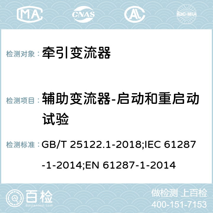 辅助变流器-启动和重启动试验 轨道交通 机车车辆用电力变流器 第1部分：特性和试验方法 GB/T 25122.1-2018;IEC 61287-1-2014;EN 61287-1-2014 7.5.3