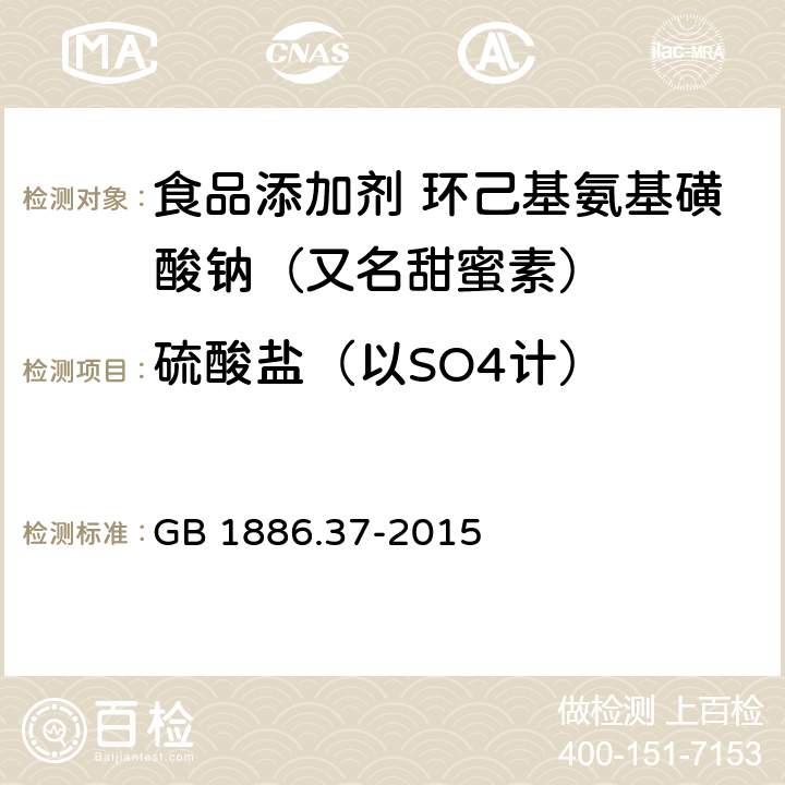 硫酸盐（以SO4计） 食品安全国家标准 食品添加剂 环己基氨基磺酸钠（又名甜蜜素） GB 1886.37-2015