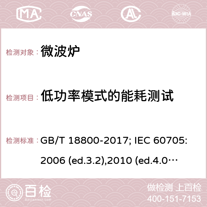 低功率模式的能耗测试 家用微波炉 性能试验方法 GB/T 18800-2017; IEC 60705:2006 (ed.3.2),2010 (ed.4.0),2014(ed.4.1), 2018(ed.4.2) 15