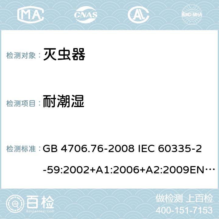 耐潮湿 灭虫器的特殊要求 GB 4706.76-2008 IEC 60335-2-59:2002+A1:2006+A2:2009EN 60335-2-59:2003+A1:2006+A2:2009 15