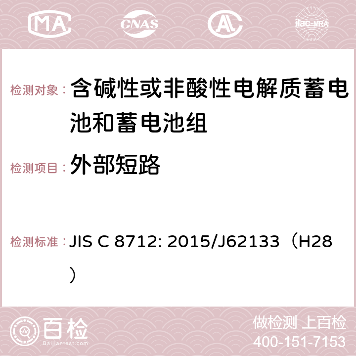 外部短路 密封便携式可充电蓄电池或蓄电池组的安全要求 JIS C 8712: 2015/J62133（H28） 7.3.2