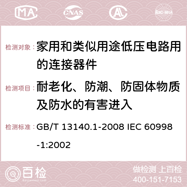 耐老化、防潮、防固体物质及防水的有害进入 家用和类似用途低压电路用的连接器件 第1部分：通用要求 GB/T 13140.1-2008 IEC 60998-1:2002 12