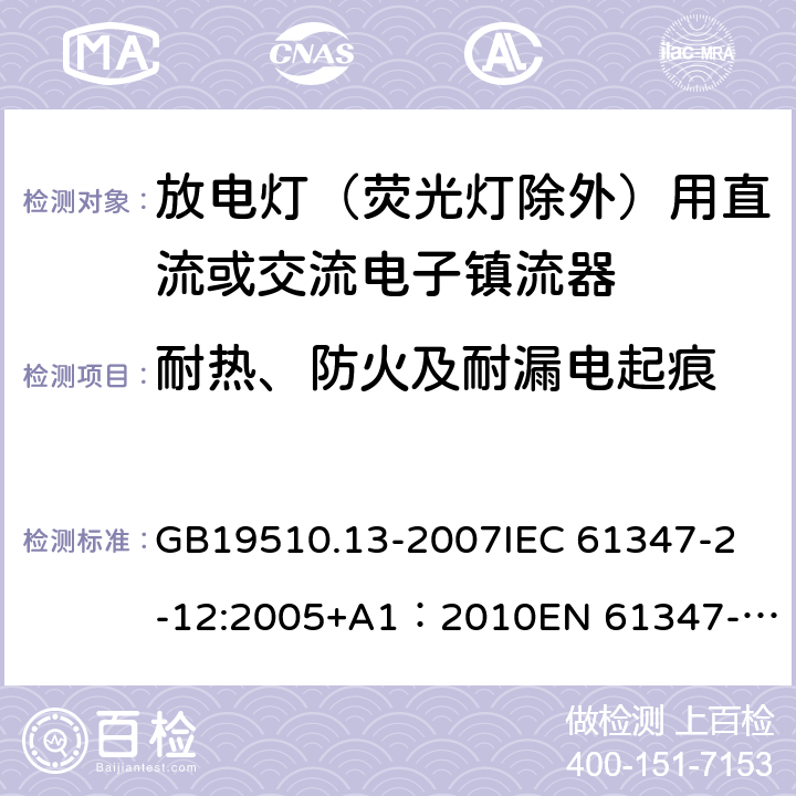 耐热、防火及耐漏电起痕 灯的控制装置第13部分：放电灯（荧光灯除外）用直流或交流电子镇流器的特殊要求 GB19510.13-2007
IEC 61347-2-12:2005+A1：2010
EN 61347-2-12:2005+A1:2010 20