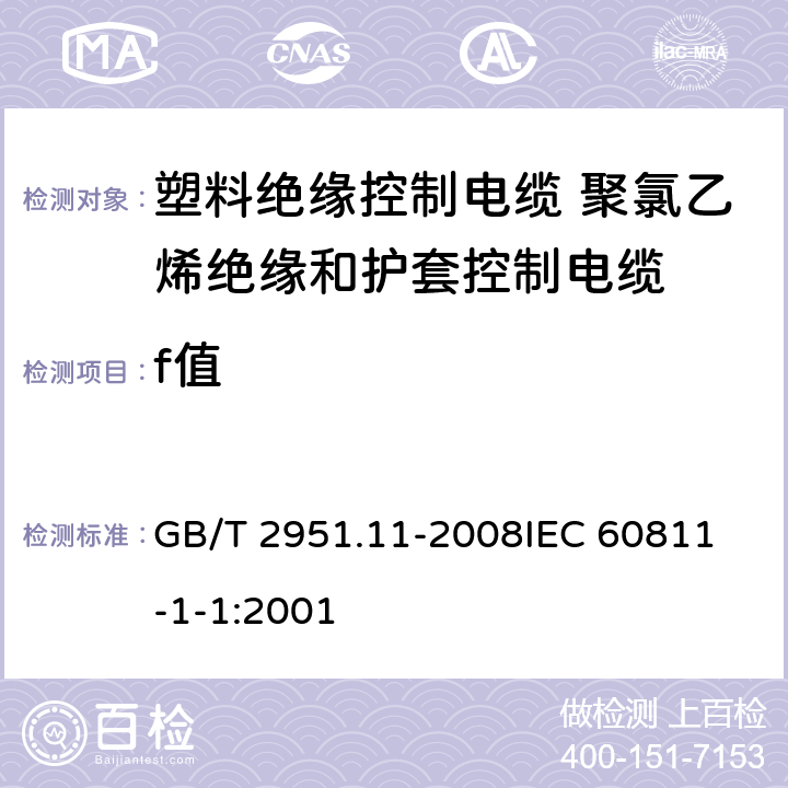 f值 电缆和光缆绝缘和护套材料通用试验方法 第11部分：通用试验方法-厚度和外形尺寸测量-机械性能试验 GB/T 2951.11-2008
IEC 60811-1-1:2001