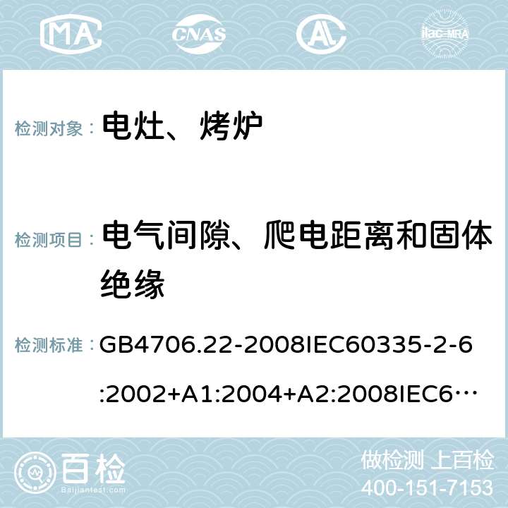 电气间隙、爬电距离和固体绝缘 家用和类似用途电器的安全 驻立式电灶、灶台、烤炉及类似器具的特殊要求 GB4706.22-2008
IEC60335-2-6:2002+A1:2004+A2:2008
IEC60335-2-6:2014
EN 60335-2-6:2015 29.3