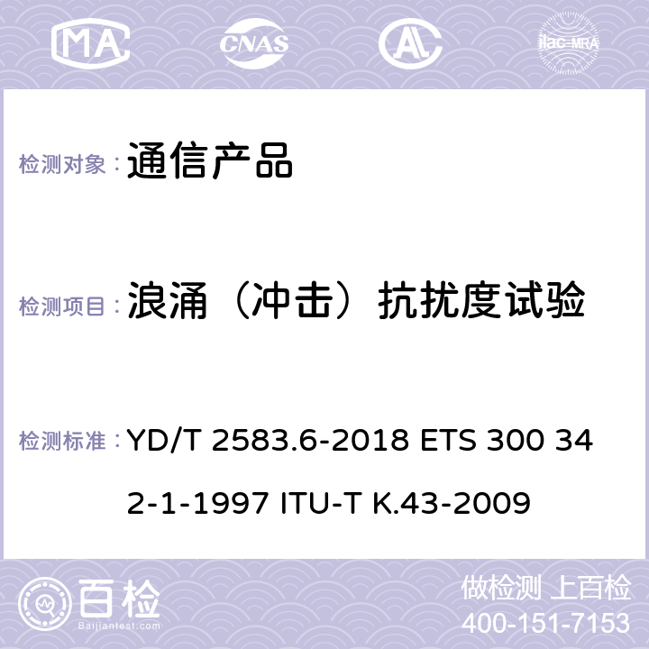 浪涌（冲击）抗扰度试验 蜂窝式移动通信设备电磁兼容性能要求和测量方法 第6部分：900/1800MHz TDMA用户设备及其辅助设备 YD/T 2583.6-2018 ETS 300 342-1-1997 ITU-T K.43-2009 8.4