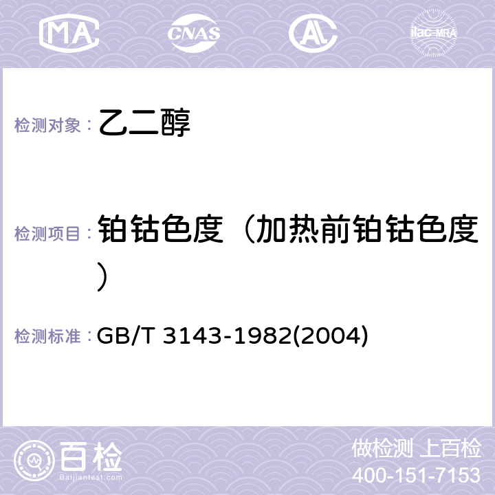 铂钴色度（加热前铂钴色度） 液体化学产品颜色测定法（Hazen单位-铂-钴色号） GB/T 3143-1982(2004)
