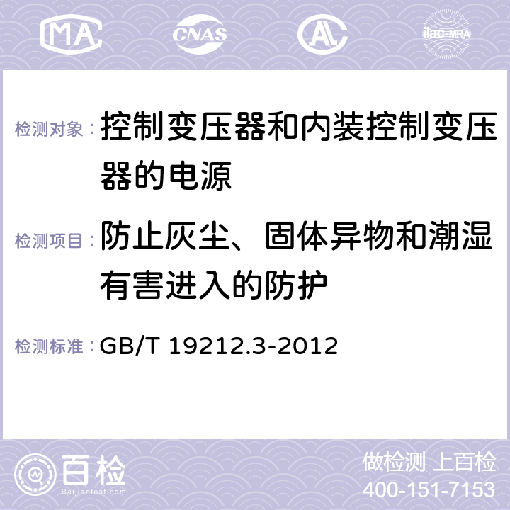 防止灰尘、固体异物和潮湿有害进入的防护 电力变压器、电源、电抗器和类似产品的安全第3部分：控制变压器和内装控制变压器的电源的特殊要求和试验 GB/T 19212.3-2012 Cl.17