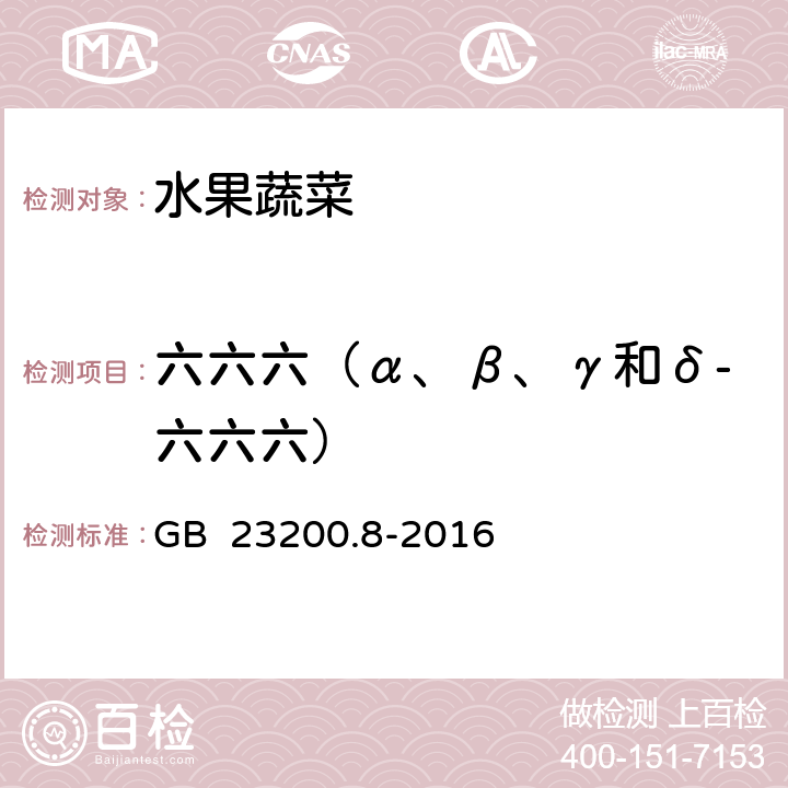 六六六（α、β、γ和δ-六六六） 食品安全国家标准 水果和蔬菜中500种农药及相关化学品残留量的测定 气相色谱-质谱法 GB 23200.8-2016