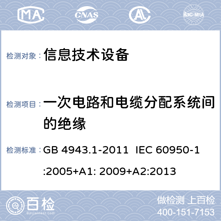 一次电路和电缆分配系统间的绝缘 信息技术设备 安全 第1部分:通用要求 GB 4943.1-2011 IEC 60950-1:2005+A1: 2009+A2:2013 7.4