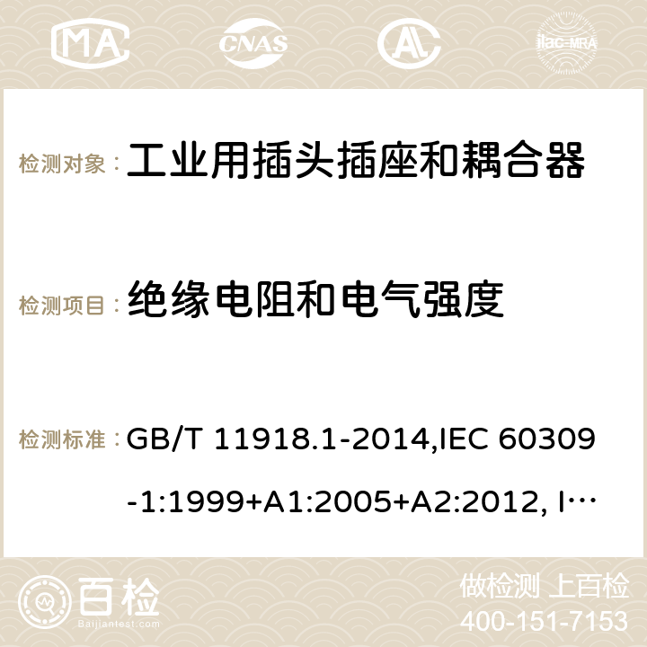 绝缘电阻和电气强度 工业用插头插座和耦合器 第1部分：通用要求 GB/T 11918.1-2014,IEC 60309-1:1999+A1:2005+A2:2012, IEC 60309-1:1999,IEC 60309-1:1997,IEC 60309-1:1988 19