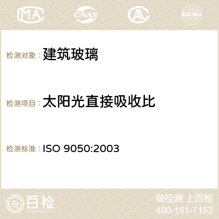 太阳光直接吸收比 《建筑玻璃 可见光透射比、太阳光直接透射比、太阳能总透射比、紫外线透射比及有关窗玻璃参数的测定》 ISO 9050:2003 3.5.5