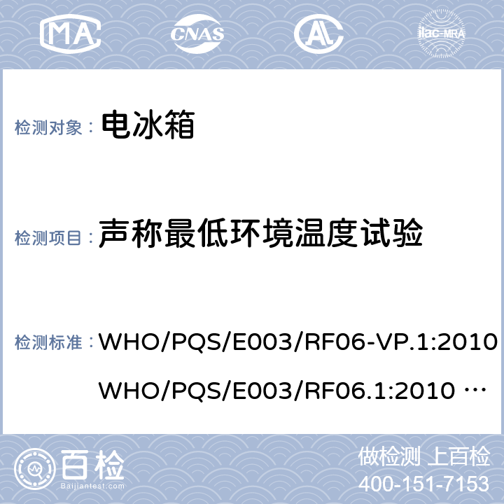 声称最低环境温度试验 压缩式冷藏或冷藏及水排冷冻联合型器具 太阳能直驱带有可更换的蓄电池供电 WHO/PQS/E003/RF06-VP.1:2010
WHO/PQS/E003/RF06.1:2010 WHO/PQS/E003/RF06.2 WHO/PQS/E003/RF06-VP.2 cl.5.3.11