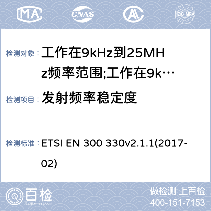 发射频率稳定度 短距离设备(SRD)工作在9kHz到25MHz频率范围内的无线设备和工作在9kHz到30MHz频率范围内的感应回路系统; ETSI EN 300 330v2.1.1(2017-02) 6.2.10