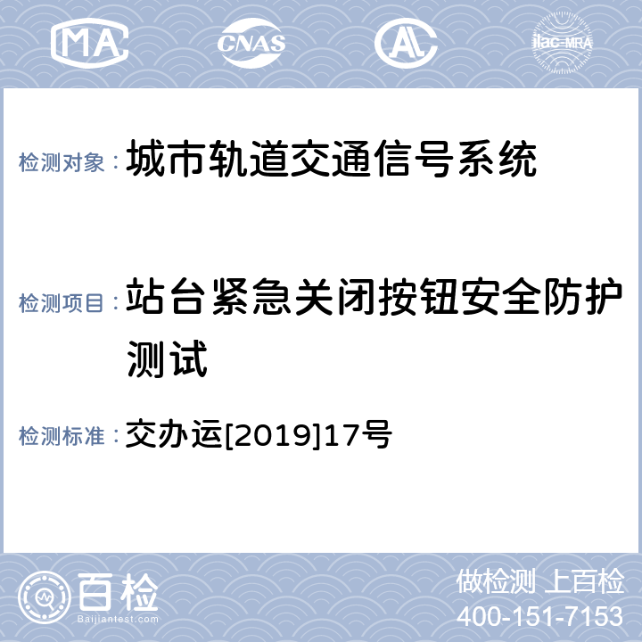 站台紧急关闭按钮安全防护测试 城市轨道交通初期运营前安全评估技术规范 第1部分：地铁和轻轨 交办运[2019]17号 第八十六条 表28