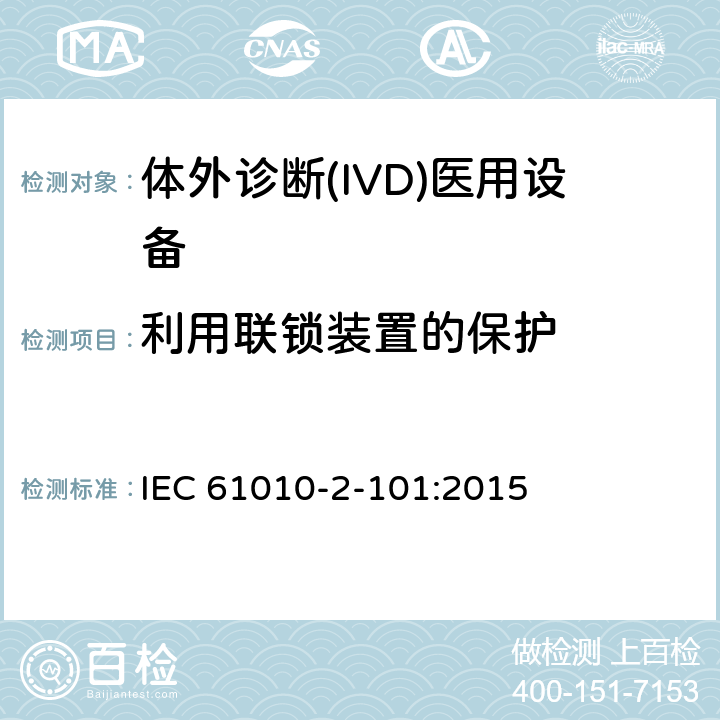 利用联锁装置的保护 测量、控制和实验室用电气设备的安全要求 第2-101部分：体外诊断(IVD)医用设备的专用要求 IEC 61010-2-101:2015 CL.15